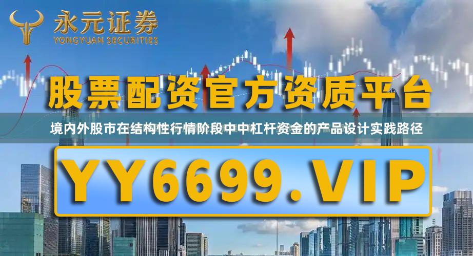 境内外股市在结构性行情阶段中中杠杆资金的产品设计实践路径