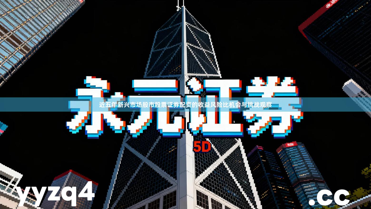 近五年新兴市场股市股票证券配资的收益风险比机会与挑战观察