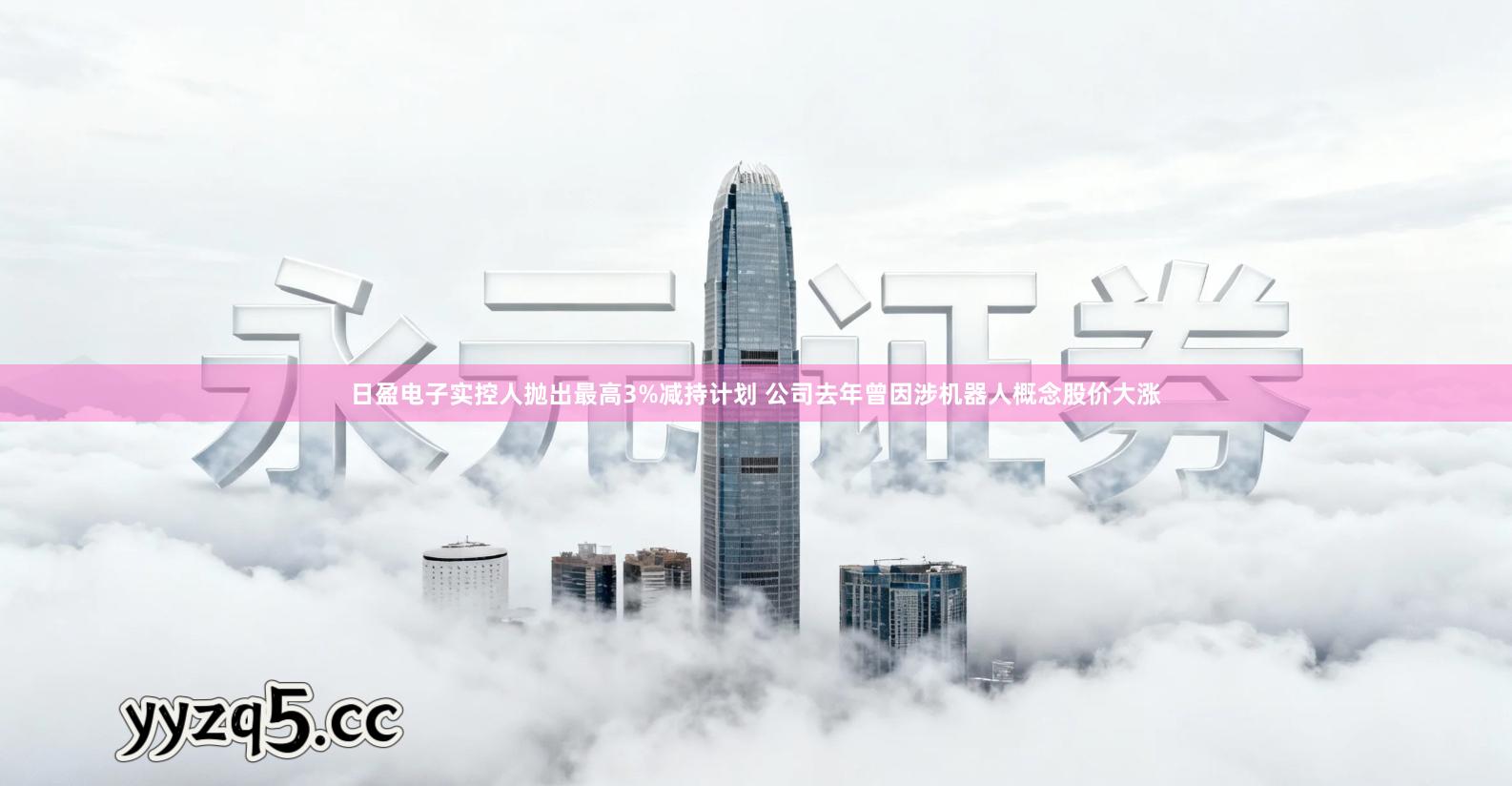 日盈电子实控人抛出最高3%减持计划 公司去年曾因涉机器人概念股价大涨